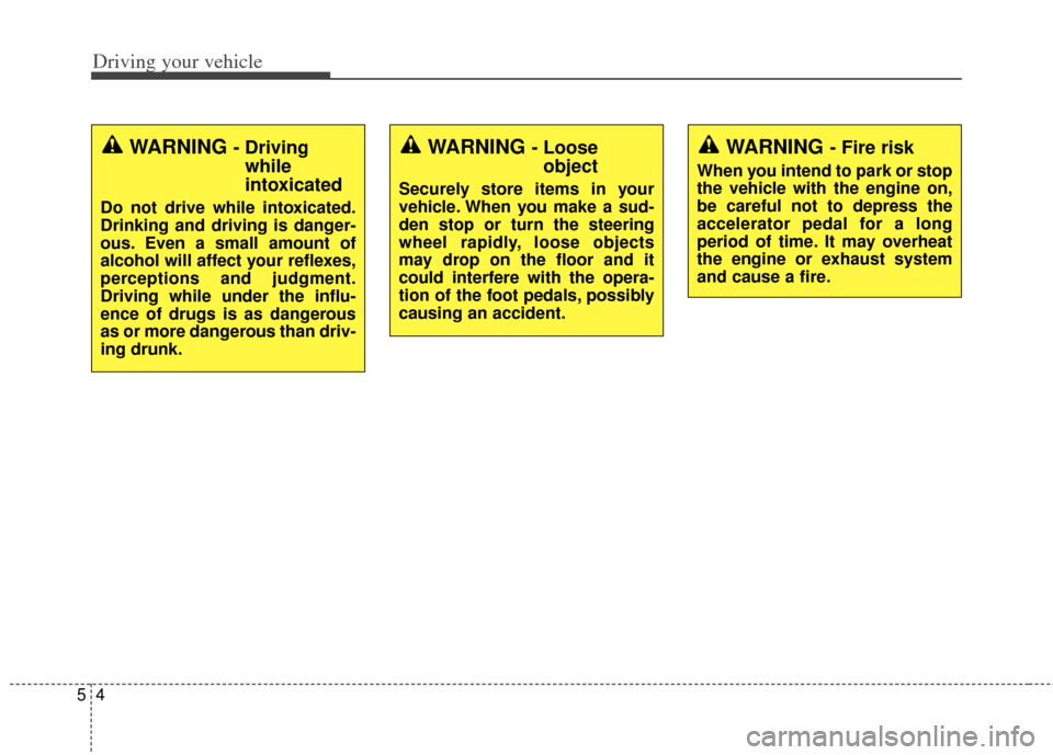 KIA Cerato 2014 2.G Owners Manual Driving your vehicle
45
WARNING - Fire risk
When you intend to park or stop
the vehicle with the engine on,
be careful not to depress the
accelerator pedal for a long
period of time. It may overheat
t KIA Cerato 2014 2.G Owners Manual Driving your vehicle
45
WARNING - Fire risk
When you intend to park or stop
the vehicle with the engine on,
be careful not to depress the
accelerator pedal for a long
period of time. It may overheat
t