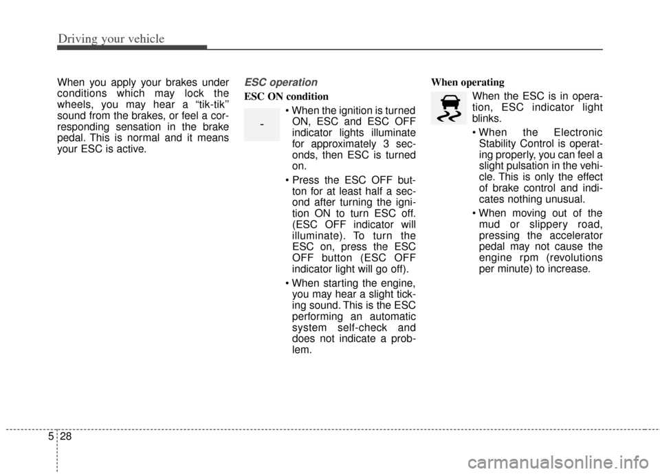 KIA Cerato 2014 2.G Owners Manual Driving your vehicle
28
5
When you apply your brakes under
conditions which may lock the
wheels, you may hear a “tik-tik’’
sound from the brakes, or feel a cor-
responding sensation in the brake KIA Cerato 2014 2.G Owners Manual Driving your vehicle
28
5
When you apply your brakes under
conditions which may lock the
wheels, you may hear a “tik-tik’’
sound from the brakes, or feel a cor-
responding sensation in the brake