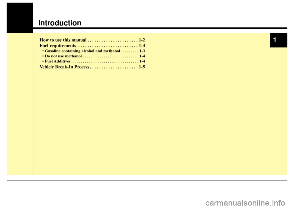 KIA Cerato 2014 2.G Owners Manual 1
Introduction
How to use this manual . . . . . . . . . . . . . . . . . . . . . . 1-2
Fuel requirements . . . . . . . . . . . . . . . . . . . . . . . . . . 1-3
• Gasoline containing alcohol and meth