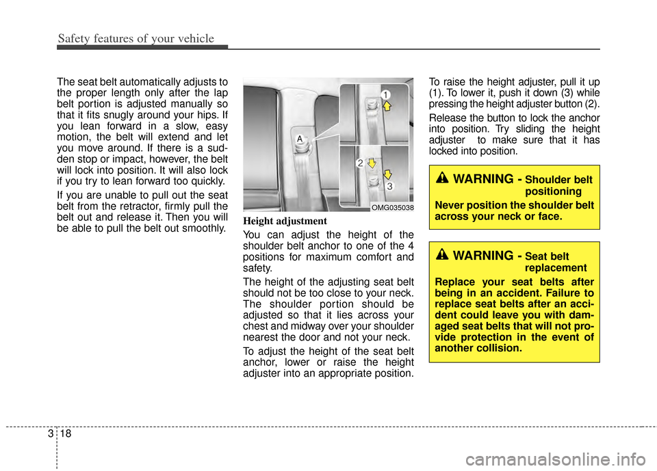 KIA Cerato 2014 2.G Owners Guide Safety features of your vehicle
18
3
The seat belt automatically adjusts to
the proper length only after the lap
belt portion is adjusted manually so
that it fits snugly around your hips. If
you lean 