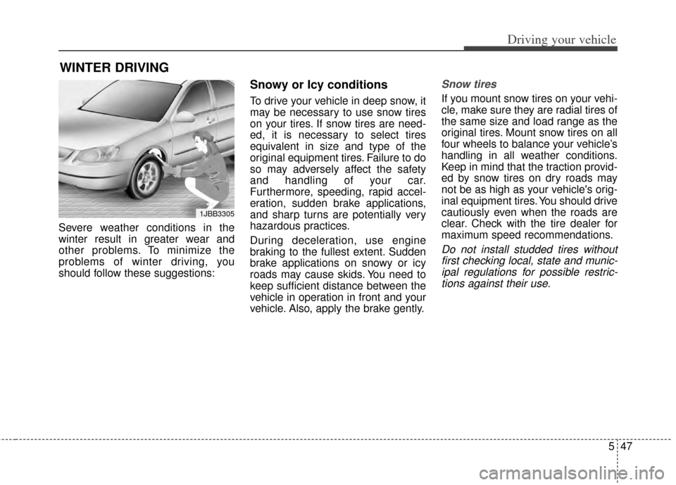 KIA Cerato 2014 2.G Owners Manual 547
Driving your vehicle
Severe weather conditions in the
winter result in greater wear and
other problems. To minimize the
problems of winter driving, you
should follow these suggestions:
Snowy or Ic KIA Cerato 2014 2.G Owners Manual 547
Driving your vehicle
Severe weather conditions in the
winter result in greater wear and
other problems. To minimize the
problems of winter driving, you
should follow these suggestions:
Snowy or Ic