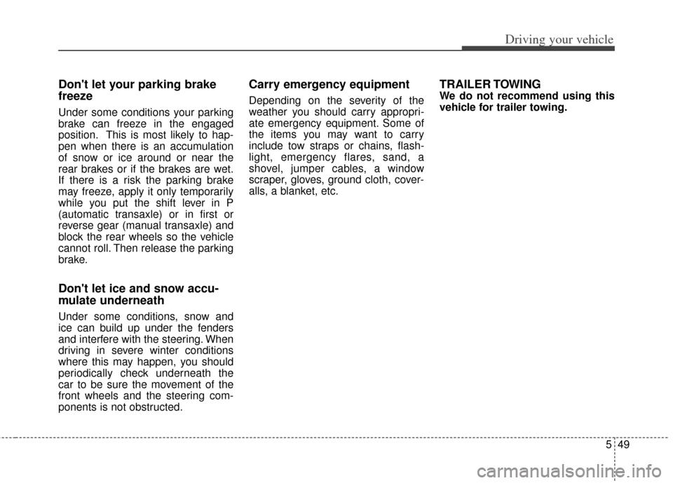 KIA Cerato 2014 2.G Owners Manual 549
Driving your vehicle
Dont let your parking brake
freeze
Under some conditions your parking
brake can freeze in the engaged
position. This is most likely to hap-
pen when there is an accumulation
KIA Cerato 2014 2.G Owners Manual 549
Driving your vehicle
Dont let your parking brake
freeze
Under some conditions your parking
brake can freeze in the engaged
position. This is most likely to hap-
pen when there is an accumulation