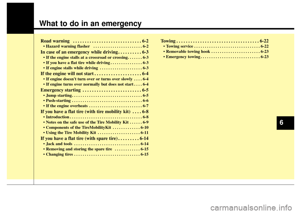 KIA Forte 2014 2.G Owners Manual What to do in an emergency
Road warning . . . . . . . . . . . . . . . . . . . . . . . . . . . . . 6-2
• Hazard warning flasher   . . . . . . . . . . . . . . . . . . . . . . . 6-2
In case of an emerg