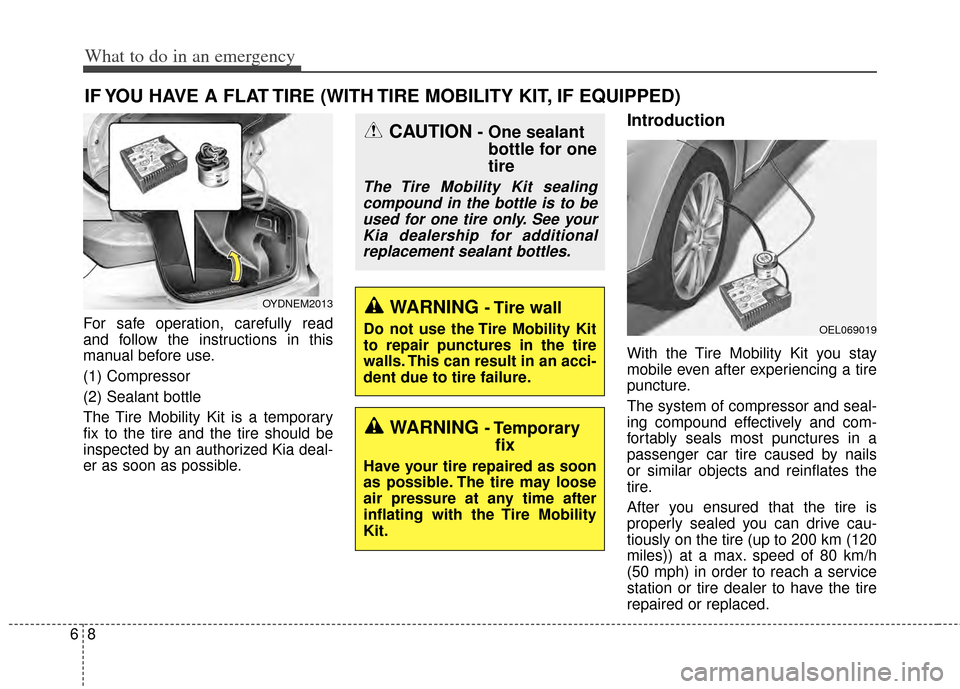 KIA Forte 2014 2.G Owners Manual What to do in an emergency
86
IF YOU HAVE A FLAT TIRE (WITH TIRE MOBILITY KIT, IF EQUIPPED)
For safe operation, carefully read
and follow the instructions in this
manual before use.
(1) Compressor
(2)