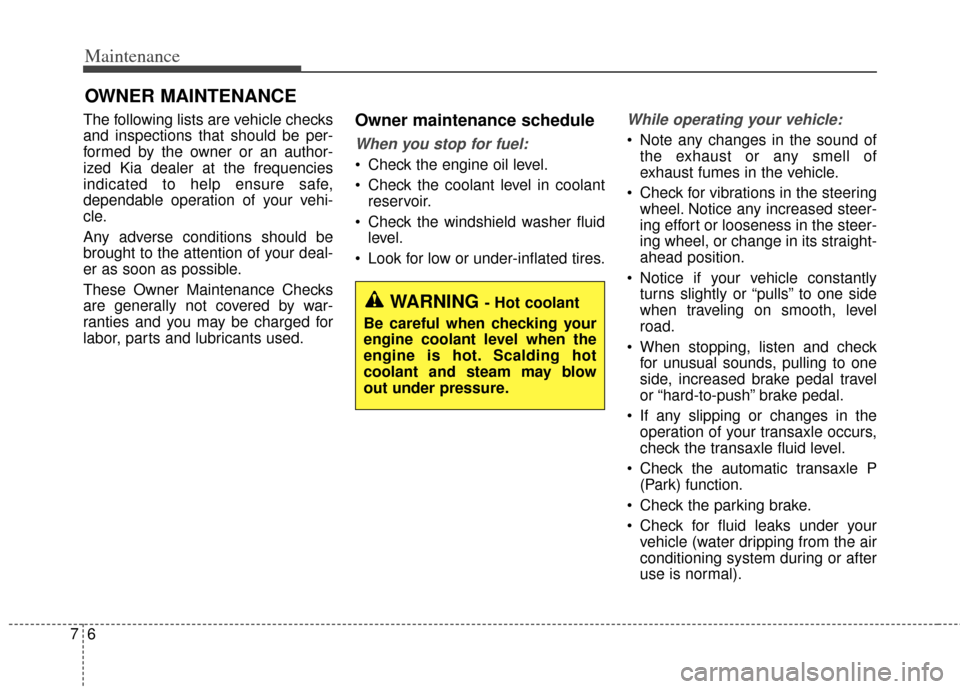 KIA Cerato 2014 2.G Manual PDF Maintenance
67
OWNER MAINTENANCE 
The following lists are vehicle checks
and inspections that should be per-
formed by the owner or an author-
ized Kia dealer at the frequencies
indicated to help ensu