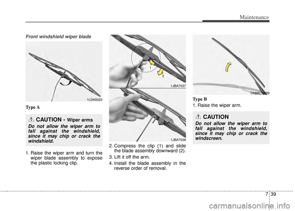 KIA Cerato 2014 2.G Owners Manual 739
Maintenance
Front windshield wiper blade
Type A
1. Raise the wiper arm and turn thewiper blade assembly to expose
the plastic locking clip. 2. Compress the clip (1) and slide
the blade assembly do KIA Cerato 2014 2.G Owners Manual 739
Maintenance
Front windshield wiper blade
Type A
1. Raise the wiper arm and turn thewiper blade assembly to expose
the plastic locking clip. 2. Compress the clip (1) and slide
the blade assembly do