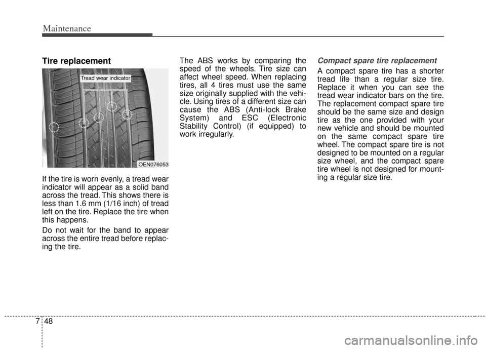 KIA Cerato 2014 2.G Owners Manual Maintenance
48
7
Tire replacement
If the tire is worn evenly, a tread wear
indicator will appear as a solid band
across the tread. This shows there is
less than 1.6 mm (1/16 inch) of tread
left on the