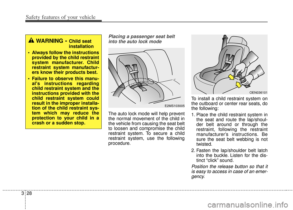 KIA Cerato 2014 2.G Owners Manual Safety features of your vehicle
28
3
Placing a passenger seat belt
into the auto lock mode
The auto lock mode will help prevent
the normal movement of the child in
the vehicle from causing the seat be