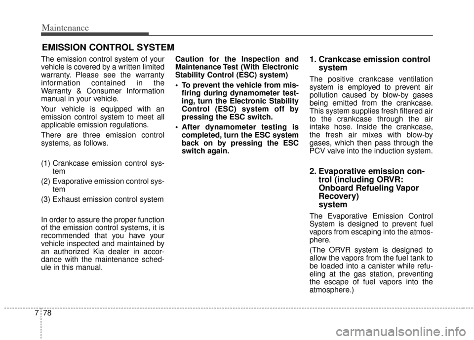 KIA Cerato 2014 2.G Owners Manual Maintenance
78
7
EMISSION CONTROL SYSTEM
The emission control system of your
vehicle is covered by a written limited
warranty. Please see the warranty
information contained in the
Warranty & Consumer KIA Cerato 2014 2.G Owners Manual Maintenance
78
7
EMISSION CONTROL SYSTEM
The emission control system of your
vehicle is covered by a written limited
warranty. Please see the warranty
information contained in the
Warranty & Consumer