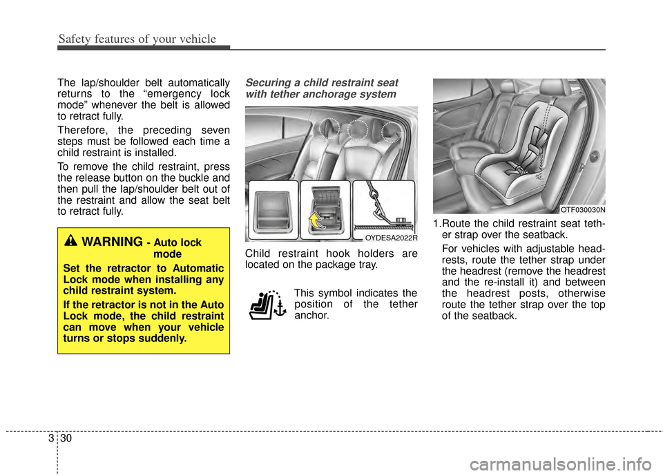 KIA Cerato 2014 2.G Owners Manual Safety features of your vehicle
30
3
The lap/shoulder belt automatically
returns to the “emergency lock
mode” whenever the belt is allowed
to retract fully.
Therefore, the preceding seven
steps mu