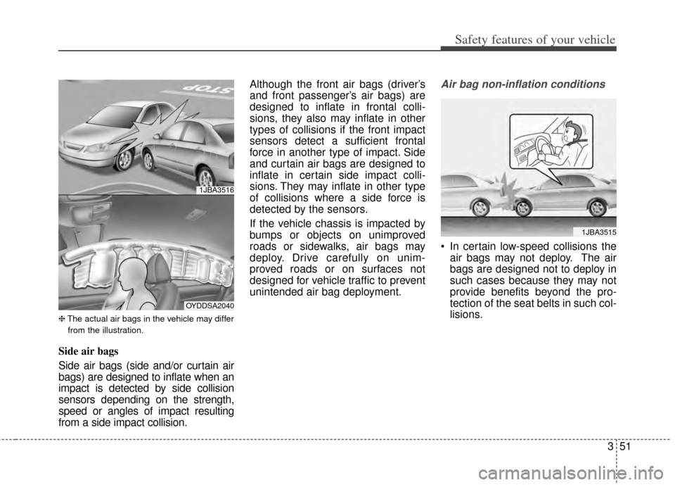 KIA Forte 2014 2.G Owners Manual 351
Safety features of your vehicle
❈The actual air bags in the vehicle may differ
from the illustration.
Side air bags
Side air bags (side and/or curtain air
bags) are designed to inflate when an
i