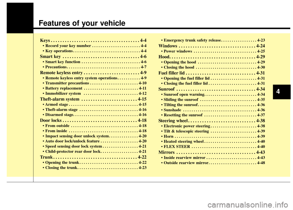 KIA Forte 2014 2.G Owners Manual Features of your vehicle
Keys . . . . . . . . . . . . . . . . . . . . . . . . . . . . . . . . . . . . \
. . 4-4
• Record your key number . . . . . . . . . . . . . . . . . . . . . . . 4-4
• Key ope