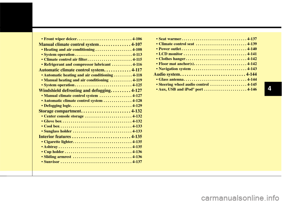 KIA Forte 2014 2.G Owners Manual • Front wiper deicer . . . . . . . . . . . . . . . . . . . . . . . . . . . 4-106
Manual climate control system . . . . . . . . . . . . . . 4-107
• Heating and air conditioning . . . . . . . . . . 