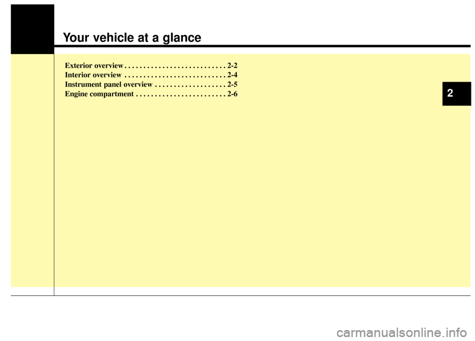 KIA Cerato 2014 2.G Owners Manual Exterior overview I . . . . . . . . . . . . . . . . . . . . . . . . . 2-2
Exterior overview II. . . . . . . . . . . . . . . . . . . . . . . . . 2-3
Interior overview . . . . . . . . . . . . . . . . . 