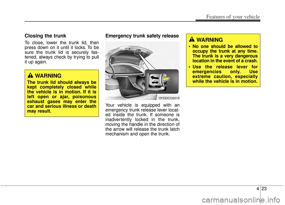 KIA Cerato 2014 2.G Owners Manual 423
Features of your vehicle
Closing the trunk
To close, lower the trunk lid, then
press down on it until it locks. To be
sure the trunk lid is securely fas-
tened, always check by trying to pull
it u