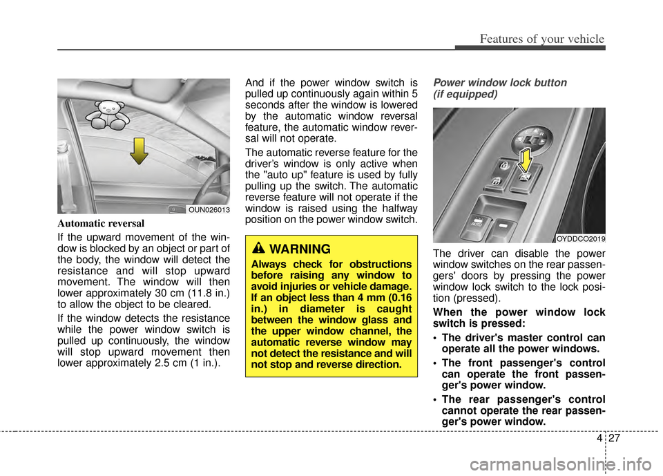 KIA Cerato 2014 2.G Owners Manual 427
Features of your vehicle
Automatic reversal
If the upward movement of the win-
dow is blocked by an object or part of
the body, the window will detect the
resistance and will stop upward
movement KIA Cerato 2014 2.G Owners Manual 427
Features of your vehicle
Automatic reversal
If the upward movement of the win-
dow is blocked by an object or part of
the body, the window will detect the
resistance and will stop upward
movement