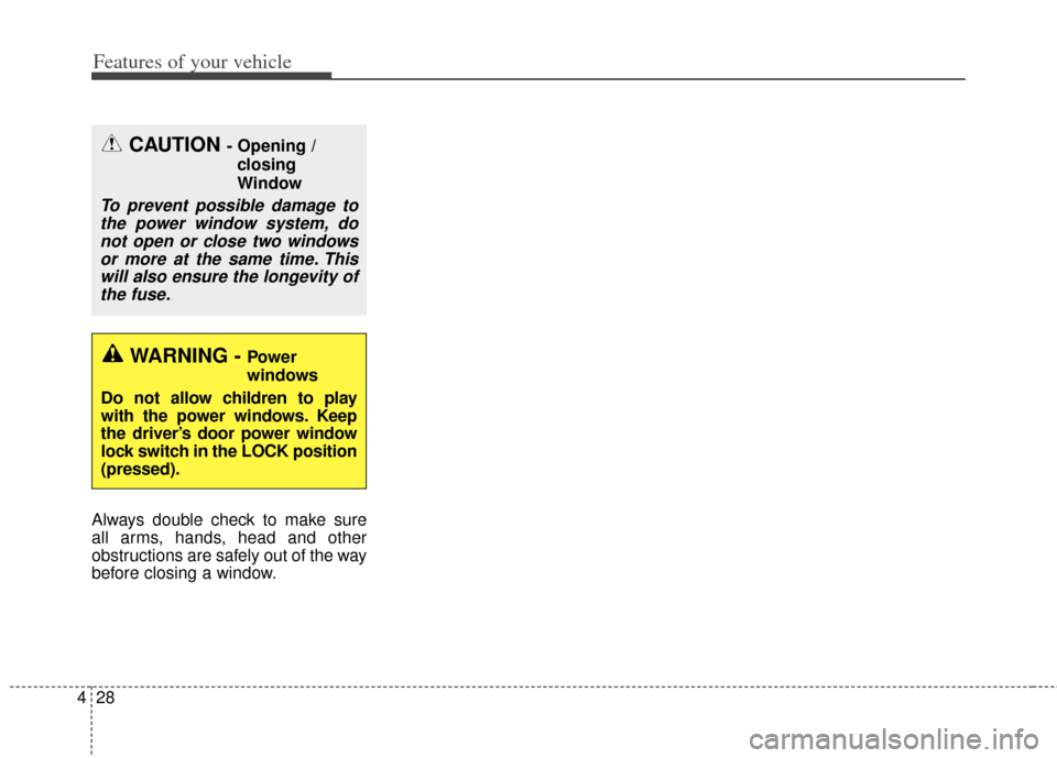 KIA Forte 2014 2.G Owners Manual Features of your vehicle
28
4
Always double check to make sure
all arms, hands, head and other
obstructions are safely out of the way
before closing a window.
CAUTION - Opening / 
closing
Window
To pr