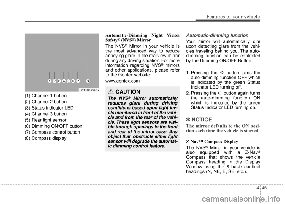 KIA Optima 2014 3.G Owners Manual 445
Features of your vehicle
(1) Channel 1 button
(2) Channel 2 button
(3) Status indicator LED
(4) Channel 3 button
(5) Rear light sensor
(6) Dimming ON/OFF button
(7) Compass control button
(8) Comp