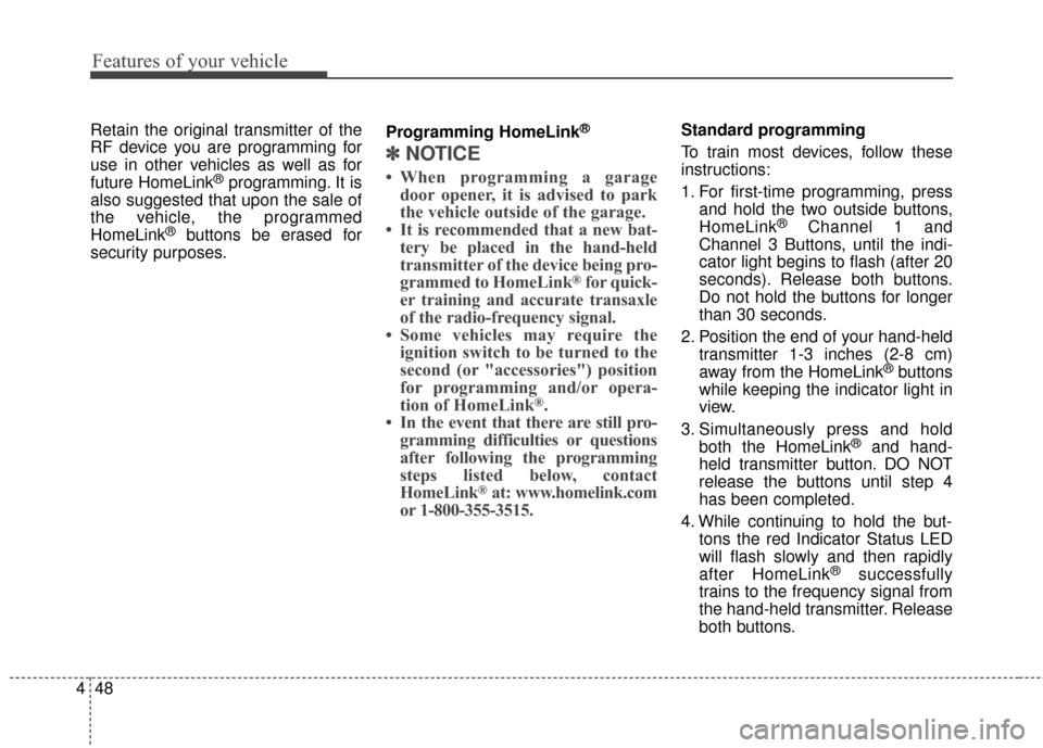 KIA Optima 2014 3.G Owners Manual Features of your vehicle
48
4
Retain the original transmitter of the
RF device you are programming for
use in other vehicles as well as for
future HomeLink
®programming. It is
also suggested that upo KIA Optima 2014 3.G Owners Manual Features of your vehicle
48
4
Retain the original transmitter of the
RF device you are programming for
use in other vehicles as well as for
future HomeLink
®programming. It is
also suggested that upo