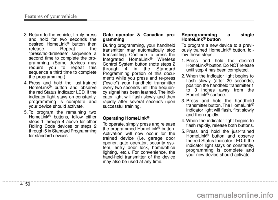 KIA Optima 2014 3.G Owners Manual Features of your vehicle
50
4
3. Return to the vehicle, firmly press
and hold for two seconds the
desired HomeLink
®button then
release. Repeat the
"press/hold/release" sequence a
second time to comp KIA Optima 2014 3.G Owners Manual Features of your vehicle
50
4
3. Return to the vehicle, firmly press
and hold for two seconds the
desired HomeLink
®button then
release. Repeat the
"press/hold/release" sequence a
second time to comp