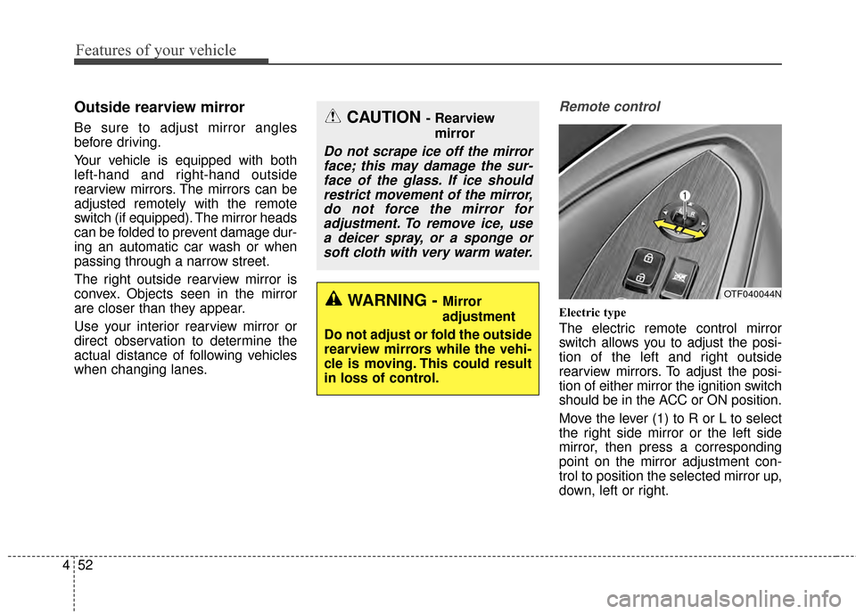 KIA Optima 2014 3.G Owners Manual Features of your vehicle
52
4
Outside rearview mirror  
Be sure to adjust mirror angles
before driving.
Your vehicle is equipped with both
left-hand and right-hand outside
rearview mirrors. The mirror