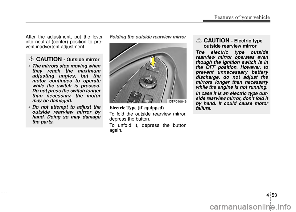 KIA Optima 2014 3.G Owners Manual 453
Features of your vehicle
After the adjustment, put the lever
into neutral (center) position to pre-
vent inadvertent adjustment.Folding the outside rearview mirror
Electric Type (if equipped)
To f KIA Optima 2014 3.G Owners Manual 453
Features of your vehicle
After the adjustment, put the lever
into neutral (center) position to pre-
vent inadvertent adjustment.Folding the outside rearview mirror
Electric Type (if equipped)
To f