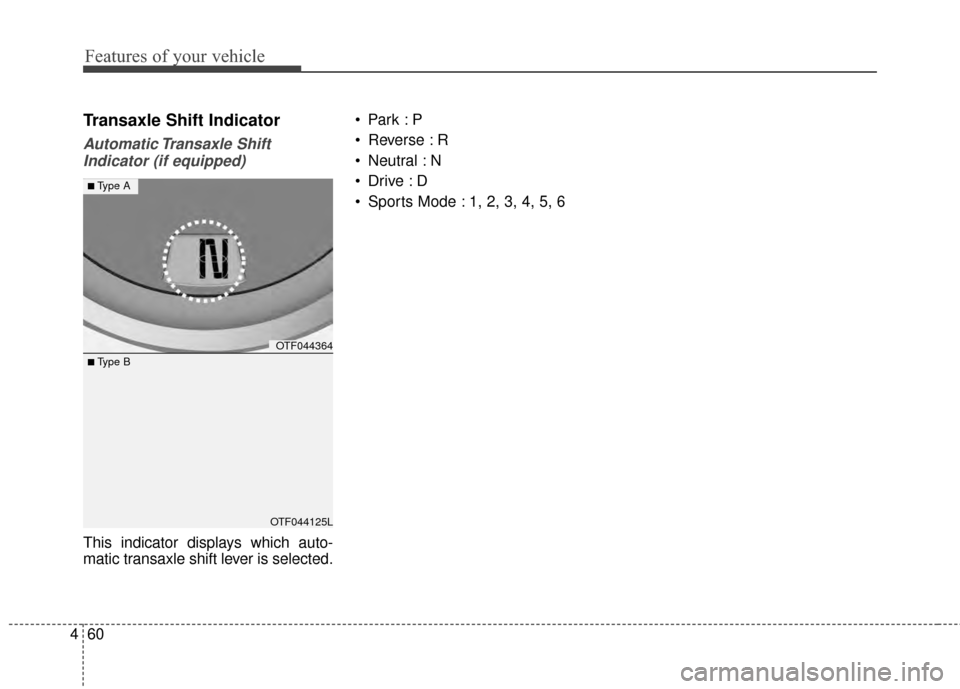 KIA Optima 2014 3.G Owners Manual Features of your vehicle
60
4
Transaxle Shift Indicator
Automatic Transaxle  Shift
Indicator (if equipped)
This indicator displays which auto-
matic transaxle shift lever is selected. 
 Reverse : R
 N