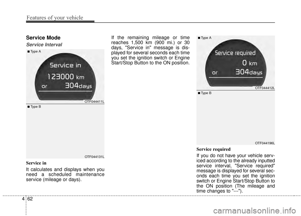 KIA Optima 2014 3.G Owners Manual Features of your vehicle
62
4
Service Mode
Service Interval
Service in
It calculates and displays when you
need a scheduled maintenance
service (mileage or days). If the remaining mileage or time
reac KIA Optima 2014 3.G Owners Manual Features of your vehicle
62
4
Service Mode
Service Interval
Service in
It calculates and displays when you
need a scheduled maintenance
service (mileage or days). If the remaining mileage or time
reac