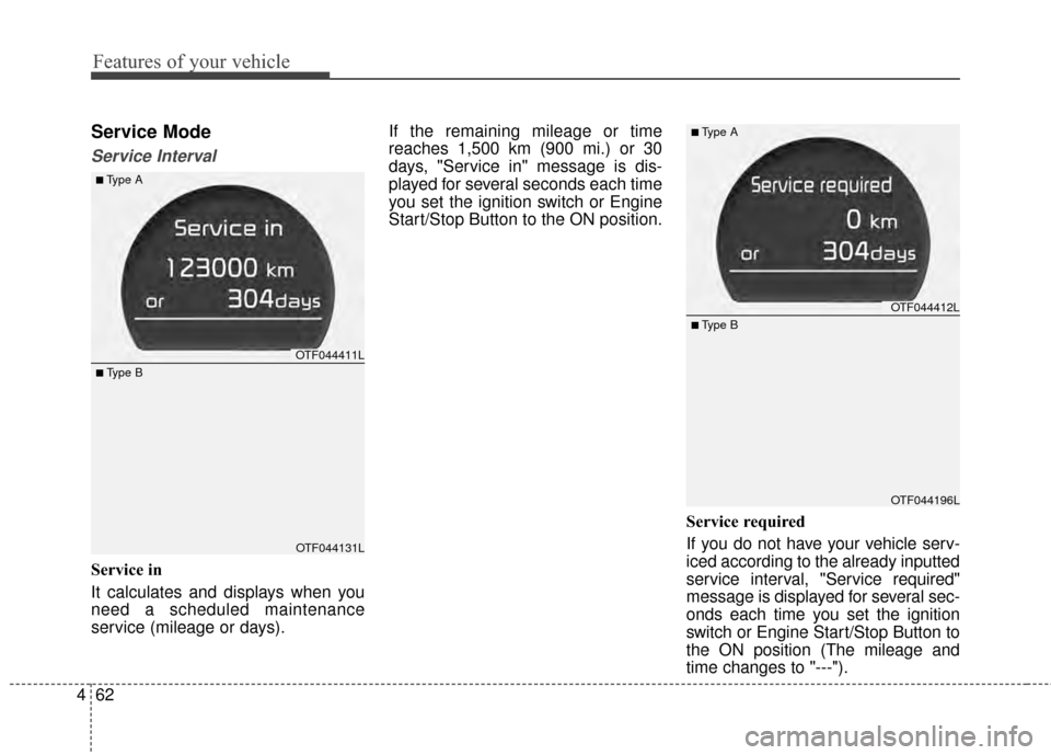 KIA Optima 2014 3.G Owners Manual Features of your vehicle
62
4
Service Mode
Service Interval
Service in
It calculates and displays when you
need a scheduled maintenance
service (mileage or days). If the remaining mileage or time
reac