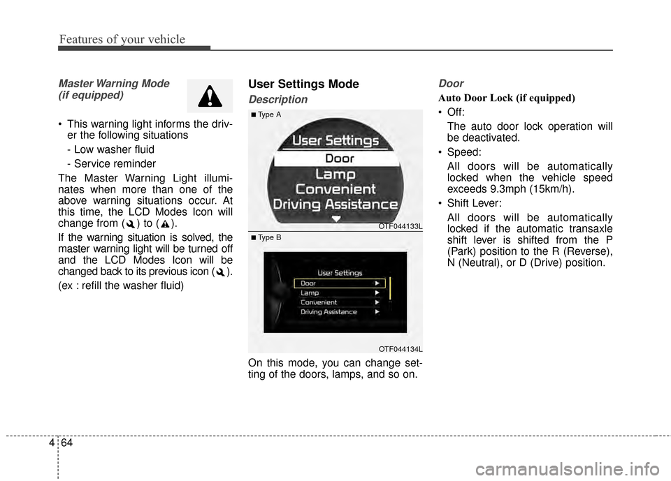 KIA Optima 2014 3.G Owners Manual Features of your vehicle
64
4
Master Warning  Mode 
(if equipped)
 This warning light informs the driv- er the following situations
- Low washer fluid
- Service reminder
The Master Warning Light illum