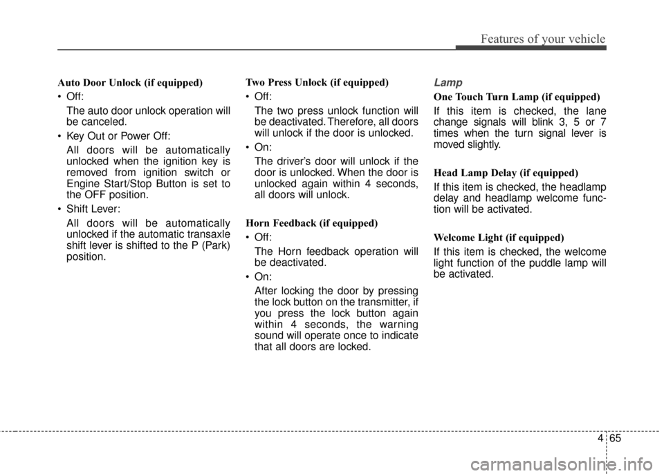 KIA Optima 2014 3.G Owners Manual 465
Features of your vehicle
Auto Door Unlock (if equipped)
 Off:The auto door unlock operation will
be canceled.
 Key Out or Power Off: All doors will be automatically
unlocked when the ignition key 