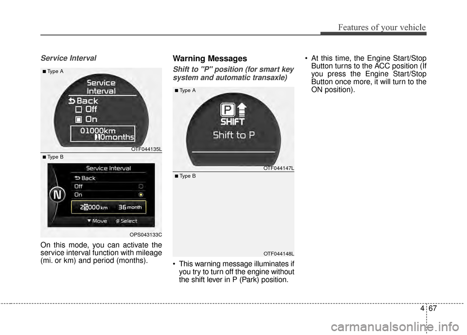 KIA Optima 2014 3.G Owners Manual 467
Features of your vehicle
Service Interval
On this mode, you can activate the
service interval function with mileage
(mi. or km) and period (months).
Warning Messages
Shift to "P" position (for sma KIA Optima 2014 3.G Owners Manual 467
Features of your vehicle
Service Interval
On this mode, you can activate the
service interval function with mileage
(mi. or km) and period (months).
Warning Messages
Shift to "P" position (for sma
