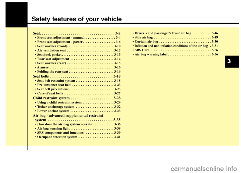 KIA Optima 2014 3.G Owners Manual Safety features of your vehicle
Seat. . . . . . . . . . . . . . . . . . . . . . . . . . . . . . . . . . . . \
. . . 3-2
• Front seat adjustment - manual. . . . . . . . . . . . . . . . . . 3-4
 . . .