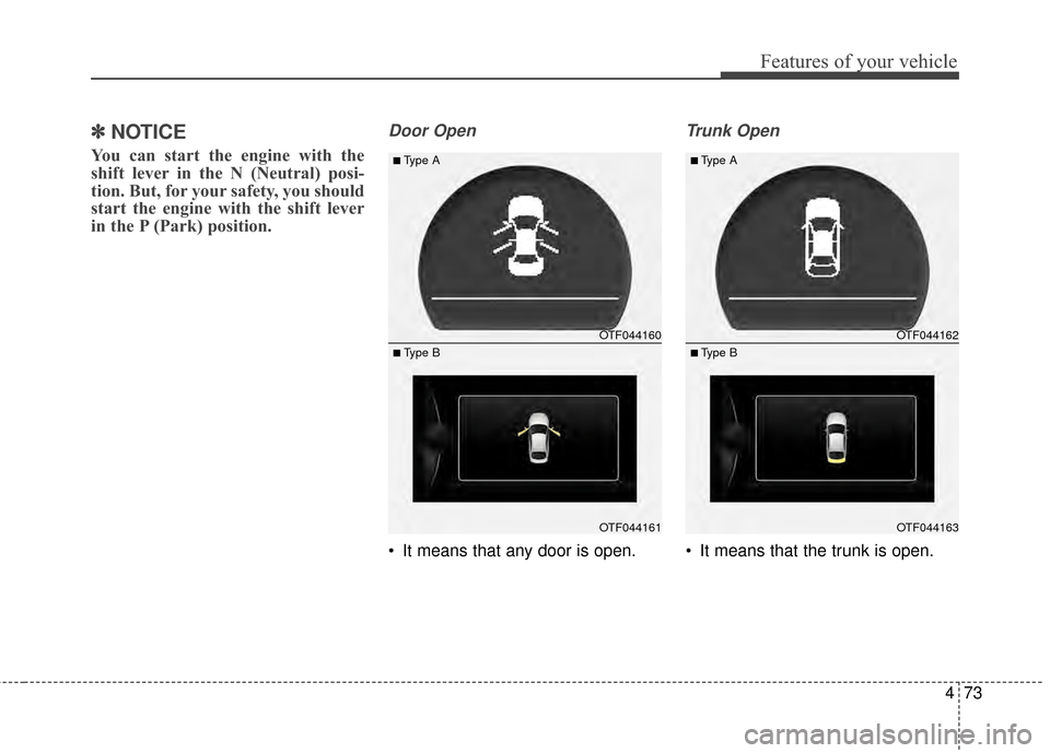 KIA Optima 2014 3.G Owners Manual 473
Features of your vehicle
✽
✽NOTICE
You can start the engine with the
shift lever in the N (Neutral) posi-
tion. But, for your safety, you should
start the engine with the shift lever
in the P  KIA Optima 2014 3.G Owners Manual 473
Features of your vehicle
✽
✽NOTICE
You can start the engine with the
shift lever in the N (Neutral) posi-
tion. But, for your safety, you should
start the engine with the shift lever
in the P