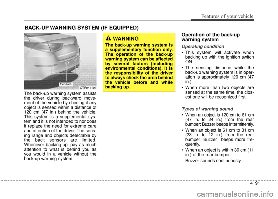 KIA Optima 2014 3.G User Guide 491
Features of your vehicle
The back-up warning system assists
the driver during backward move-
ment of the vehicle by chiming if any
object is sensed within a distance of
120 cm (47 in.) behind the KIA Optima 2014 3.G User Guide 491
Features of your vehicle
The back-up warning system assists
the driver during backward move-
ment of the vehicle by chiming if any
object is sensed within a distance of
120 cm (47 in.) behind the