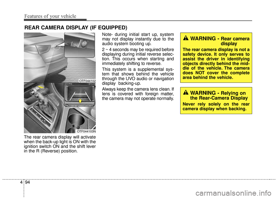 KIA Optima 2014 3.G Owners Manual Features of your vehicle
94
4
The rear camera display will activate
when the back-up light is ON with the
ignition switch ON and the shift lever
in the R (Reverse) position. Note- during initial start