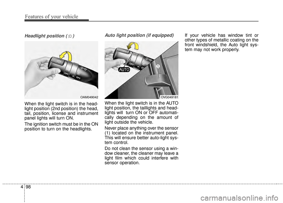 KIA Optima 2014 3.G User Guide Features of your vehicle
98
4
Headlight position ( )
When the light switch is in the head-
light position (2nd position) the head,
tail, position, license and instrument
panel lights will turn ON.
The KIA Optima 2014 3.G User Guide Features of your vehicle
98
4
Headlight position ( )
When the light switch is in the head-
light position (2nd position) the head,
tail, position, license and instrument
panel lights will turn ON.
The