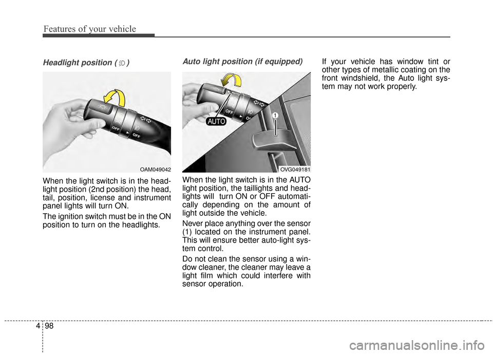 KIA Optima 2014 3.G Owners Manual Features of your vehicle
98
4
Headlight position ( )
When the light switch is in the head-
light position (2nd position) the head,
tail, position, license and instrument
panel lights will turn ON.
The