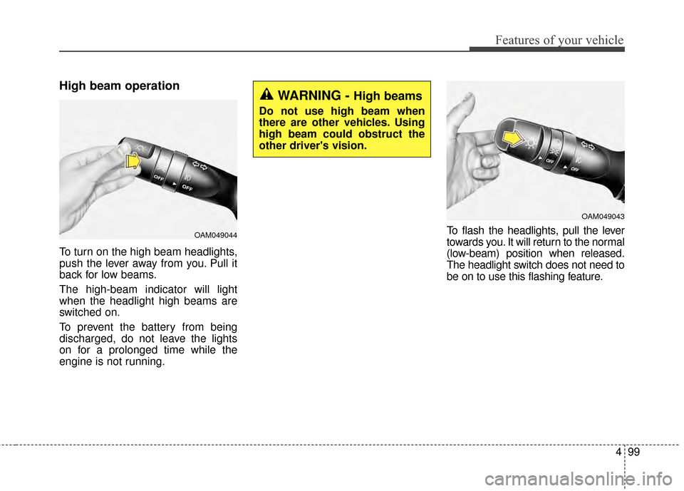 KIA Optima 2014 3.G Owners Manual 499
Features of your vehicle
High beam operation 
To turn on the high beam headlights,
push the lever away from you. Pull it
back for low beams.
The high-beam indicator will light
when the headlight h KIA Optima 2014 3.G Owners Manual 499
Features of your vehicle
High beam operation 
To turn on the high beam headlights,
push the lever away from you. Pull it
back for low beams.
The high-beam indicator will light
when the headlight h