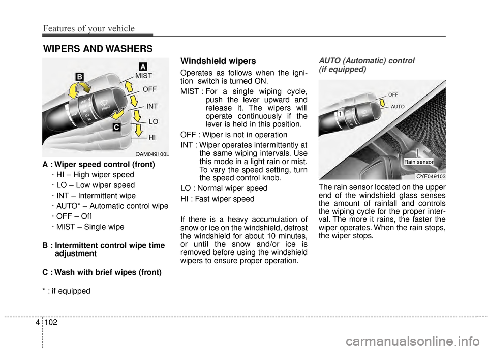 KIA Optima 2014 3.G User Guide Features of your vehicle
102
4
A : Wiper speed control (front)
· HI – High wiper speed
· LO – Low wiper speed
· INT – Intermittent wipe
· AUTO* – Automatic control wipe
· OFF – Off
· KIA Optima 2014 3.G User Guide Features of your vehicle
102
4
A : Wiper speed control (front)
· HI – High wiper speed
· LO – Low wiper speed
· INT – Intermittent wipe
· AUTO* – Automatic control wipe
· OFF – Off
·