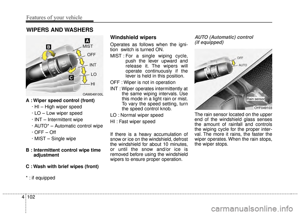 KIA Optima 2014 3.G Owners Manual Features of your vehicle
102
4
A : Wiper speed control (front)
· HI – High wiper speed
· LO – Low wiper speed
· INT – Intermittent wipe 
· AUTO* – Automatic control wipe
· OFF – Off
· 