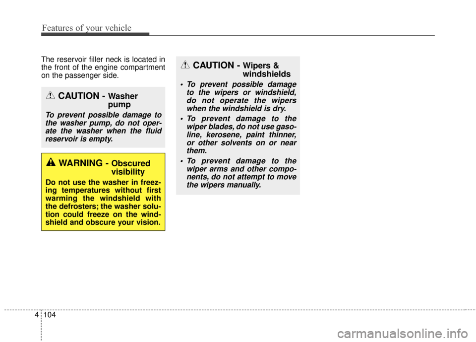KIA Optima 2014 3.G Owners Manual Features of your vehicle
104
4
The reservoir filler neck is located in
the front of the engine compartment
on the passenger side.
CAUTION - Washer
pump
To prevent possible damage to
the washer pump, d KIA Optima 2014 3.G Owners Manual Features of your vehicle
104
4
The reservoir filler neck is located in
the front of the engine compartment
on the passenger side.
CAUTION - Washer
pump
To prevent possible damage to
the washer pump, d