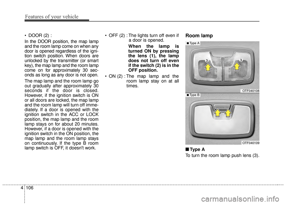 KIA Optima 2014 3.G Owners Manual Features of your vehicle
106
4
 DOOR (2) :
In the DOOR position, the map lamp
and the room lamp come on when any
door is opened regardless of the igni-
tion switch position. When doors are
unlocked by KIA Optima 2014 3.G Owners Manual Features of your vehicle
106
4
 DOOR (2) :
In the DOOR position, the map lamp
and the room lamp come on when any
door is opened regardless of the igni-
tion switch position. When doors are
unlocked by