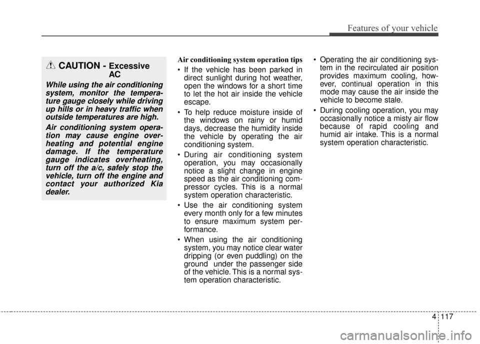 KIA Optima 2014 3.G Owners Manual 4117
Features of your vehicle
Air conditioning system operation tips  
 If the vehicle has been parked indirect sunlight during hot weather,
open the windows for a short time
to let the hot air inside KIA Optima 2014 3.G Owners Manual 4117
Features of your vehicle
Air conditioning system operation tips  
 If the vehicle has been parked indirect sunlight during hot weather,
open the windows for a short time
to let the hot air inside