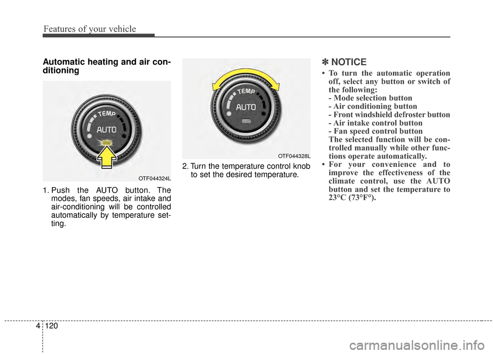 KIA Optima 2014 3.G Owners Manual Features of your vehicle
120
4
Automatic heating and air con-
ditioning
1. Push the AUTO button. The
modes, fan speeds, air intake and
air-conditioning will be controlled
automatically by temperature  KIA Optima 2014 3.G Owners Manual Features of your vehicle
120
4
Automatic heating and air con-
ditioning
1. Push the AUTO button. The
modes, fan speeds, air intake and
air-conditioning will be controlled
automatically by temperature