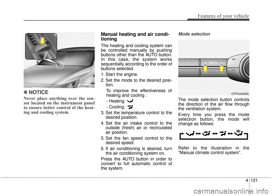 KIA Optima 2014 3.G Owners Manual 4121
Features of your vehicle
✽
✽NOTICE
Never place anything over the sen-
sor located on the instrument panel
to ensure better control of the heat-
ing and cooling system.  
Manual heating and ai KIA Optima 2014 3.G Owners Manual 4121
Features of your vehicle
✽
✽NOTICE
Never place anything over the sen-
sor located on the instrument panel
to ensure better control of the heat-
ing and cooling system.  
Manual heating and ai