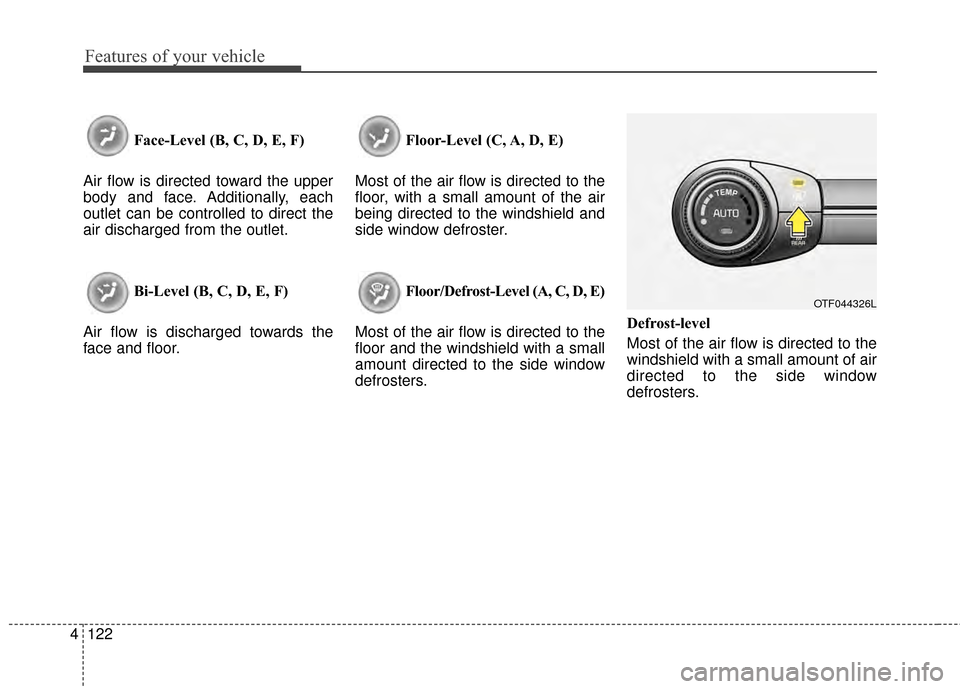 KIA Optima 2014 3.G Owners Manual Features of your vehicle
122
4
Face-Level (B, C, D, E, F)
Air flow is directed toward the upper
body and face. Additionally, each
outlet can be controlled to direct the
air discharged from the outlet. KIA Optima 2014 3.G Owners Manual Features of your vehicle
122
4
Face-Level (B, C, D, E, F)
Air flow is directed toward the upper
body and face. Additionally, each
outlet can be controlled to direct the
air discharged from the outlet.