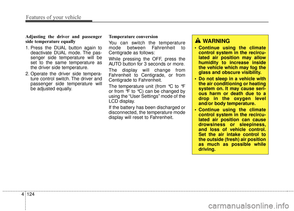 KIA Optima 2014 3.G Owners Manual Features of your vehicle
124
4
Adjusting the driver and passenger
side temperature equally
1. Press the DUAL button again to
deactivate DUAL mode. The pas-
senger side temperature will be
set to the s KIA Optima 2014 3.G Owners Manual Features of your vehicle
124
4
Adjusting the driver and passenger
side temperature equally
1. Press the DUAL button again to
deactivate DUAL mode. The pas-
senger side temperature will be
set to the s
