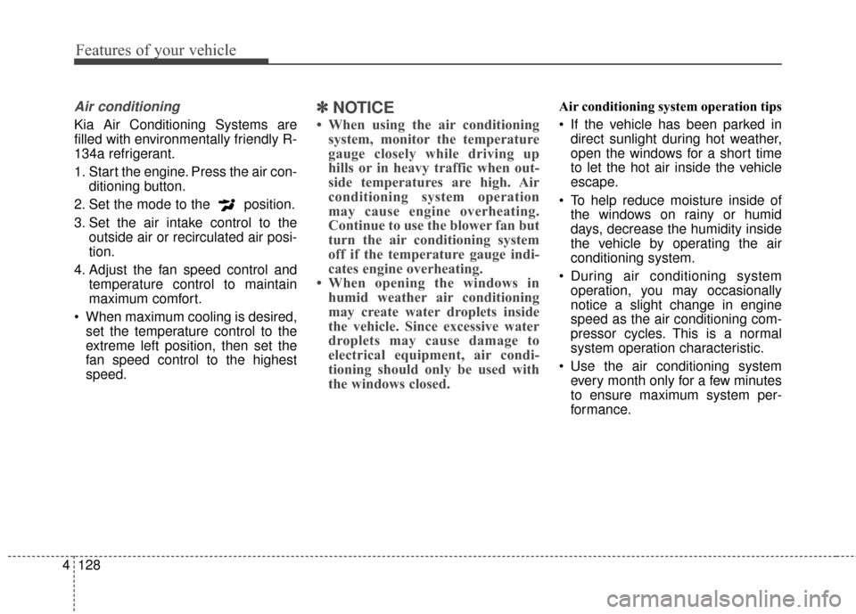 KIA Optima 2014 3.G Owners Manual Features of your vehicle
128
4
Air conditioning
Kia Air Conditioning Systems are
filled with environmentally friendly R-
134a refrigerant.
1. Start the engine. Press the air con-
ditioning button.
2.  KIA Optima 2014 3.G Owners Manual Features of your vehicle
128
4
Air conditioning
Kia Air Conditioning Systems are
filled with environmentally friendly R-
134a refrigerant.
1. Start the engine. Press the air con-
ditioning button.
2.
