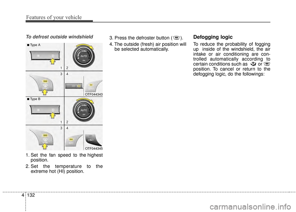 KIA Optima 2014 3.G Owners Manual Features of your vehicle
132
4
To defrost outside windshield
1. Set the fan speed to the highest
position.
2. Set the temperature to the extreme hot (HI) position. 3. Press the defroster button ( ).
4 KIA Optima 2014 3.G Owners Manual Features of your vehicle
132
4
To defrost outside windshield
1. Set the fan speed to the highest
position.
2. Set the temperature to the extreme hot (HI) position. 3. Press the defroster button ( ).
4